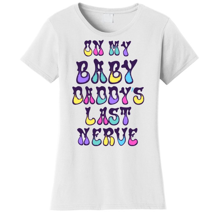 On My Baby Daddy's Last Nerve Women's T-Shirt