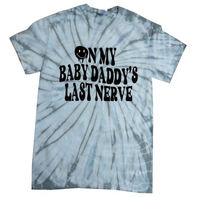 On My Baby Daddy's Last Nerve (On Back) Tie-Dye T-Shirt