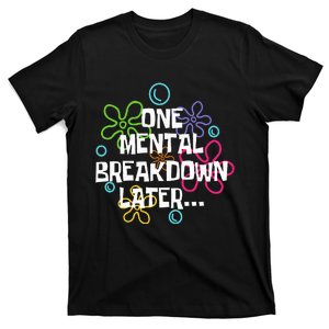 One Mental Breakdown Later T-Shirt