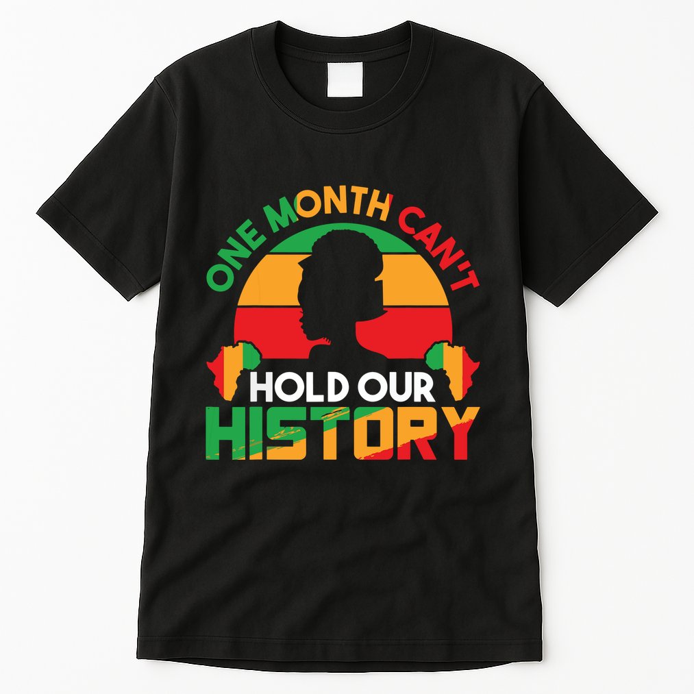 One Month Cant Hold Our History Black History Month Tall T-Shirt