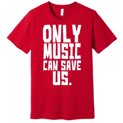 Only Music Can Save Us Premium T-Shirt