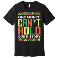 One Month Can't Hold Our History African Black History Month Premium T-Shirt