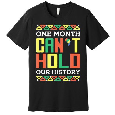 One Month Can't Hold Our History African Black History Month Premium T-Shirt