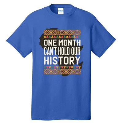 One Month Can't Hold Our History Black History Month Gift Tall T-Shirt