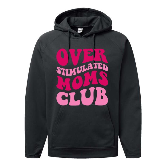 Overstimulated Moms Club Funny Saying Groovy Wo Performance Fleece Hoodie