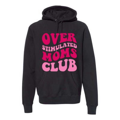 Overstimulated Moms Club Funny Saying Groovy Wo Premium Hoodie