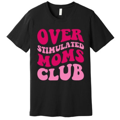 Overstimulated Moms Club Funny Saying Groovy Wo Premium T-Shirt