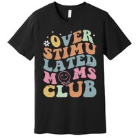 Overstimulated Moms Club Funny Saying Groovy Wo Premium T-Shirt