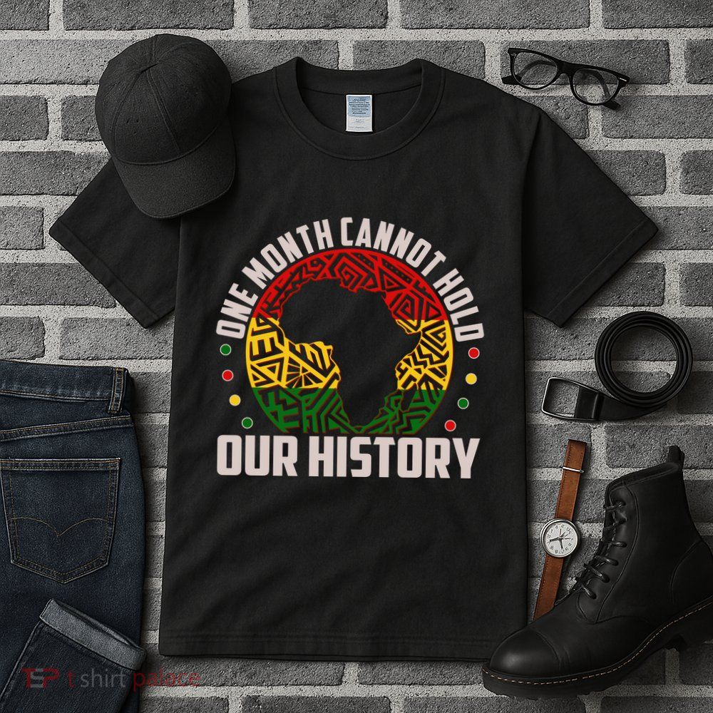 One Month Cannot Hold Our History Black History Month Tall T-Shirt