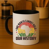 One Month Cannot Hold Our History Black History Month Mug