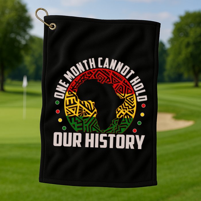 One Month Cannot Hold Our History Black History Month Golf Towel