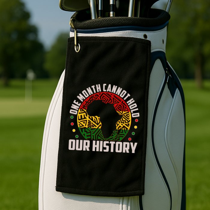 One Month Cannot Hold Our History Black History Month Golf Towel