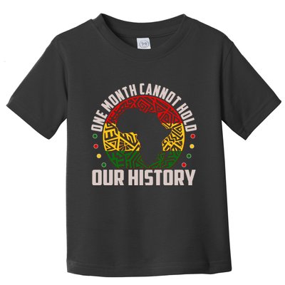 One Month Cannot Hold Our History Black History Month Toddler T-Shirt