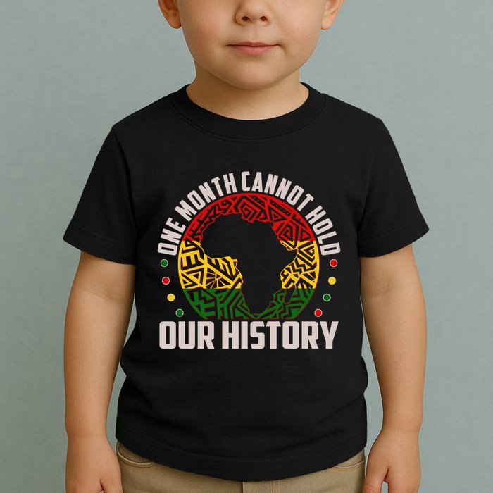 One Month Cannot Hold Our History Black History Month Toddler T-Shirt
