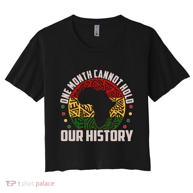 One Month Cannot Hold Our History Black History Month Crop Top
