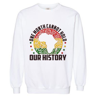 One Month Cannot Hold Our History Black History Month Garment-Dyed Sweatshirt