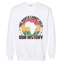 One Month Cannot Hold Our History Black History Month Garment-Dyed Sweatshirt