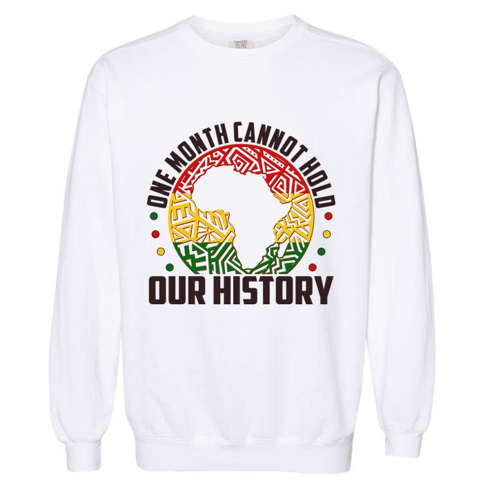 One Month Cannot Hold Our History Black History Month Garment-Dyed Sweatshirt