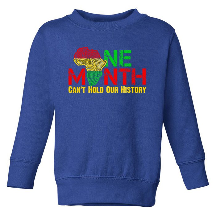 One Month Can't Hold Our History Juneteenth Black History Gift Toddler Sweatshirt