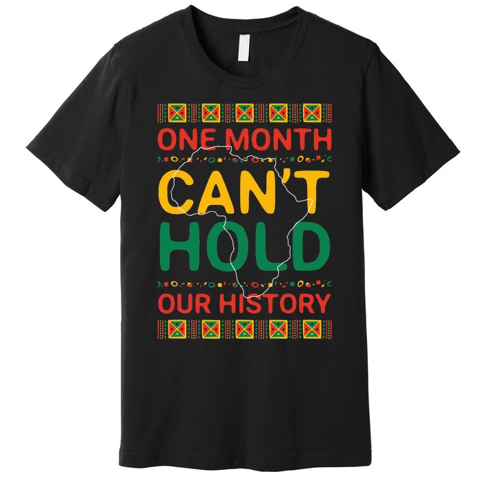 One Month Can't Hold Our History African Black History Month Premium T-Shirt