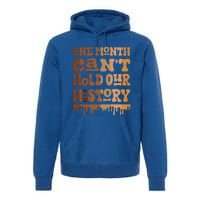 One Month CanT Hold Our History Melanin Black History Month Premium Hoodie