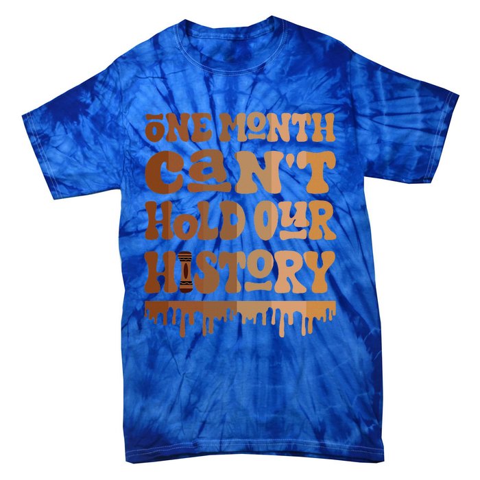 One Month CanT Hold Our History Melanin Black History Month Tie-Dye T-Shirt