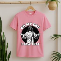 Oh My Dad I Saw That Funny Jesus Humor T-Shirt