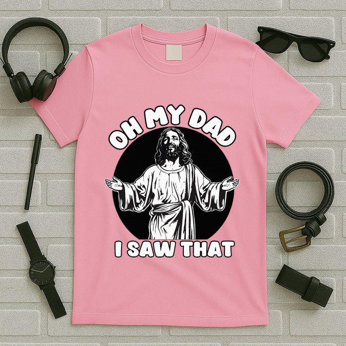 Oh My Dad I Saw That Funny Jesus Humor T-Shirt