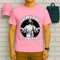 Oh My Dad I Saw That Funny Jesus Humor T-Shirt