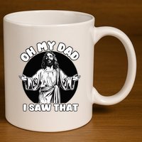 Oh My Dad I Saw That Funny Jesus Humor 11oz C Handle Ceramic Mug