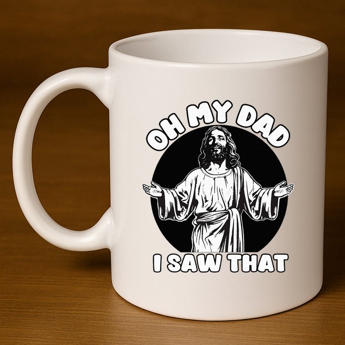 Oh My Dad I Saw That Funny Jesus Humor 11oz C Handle Ceramic Mug