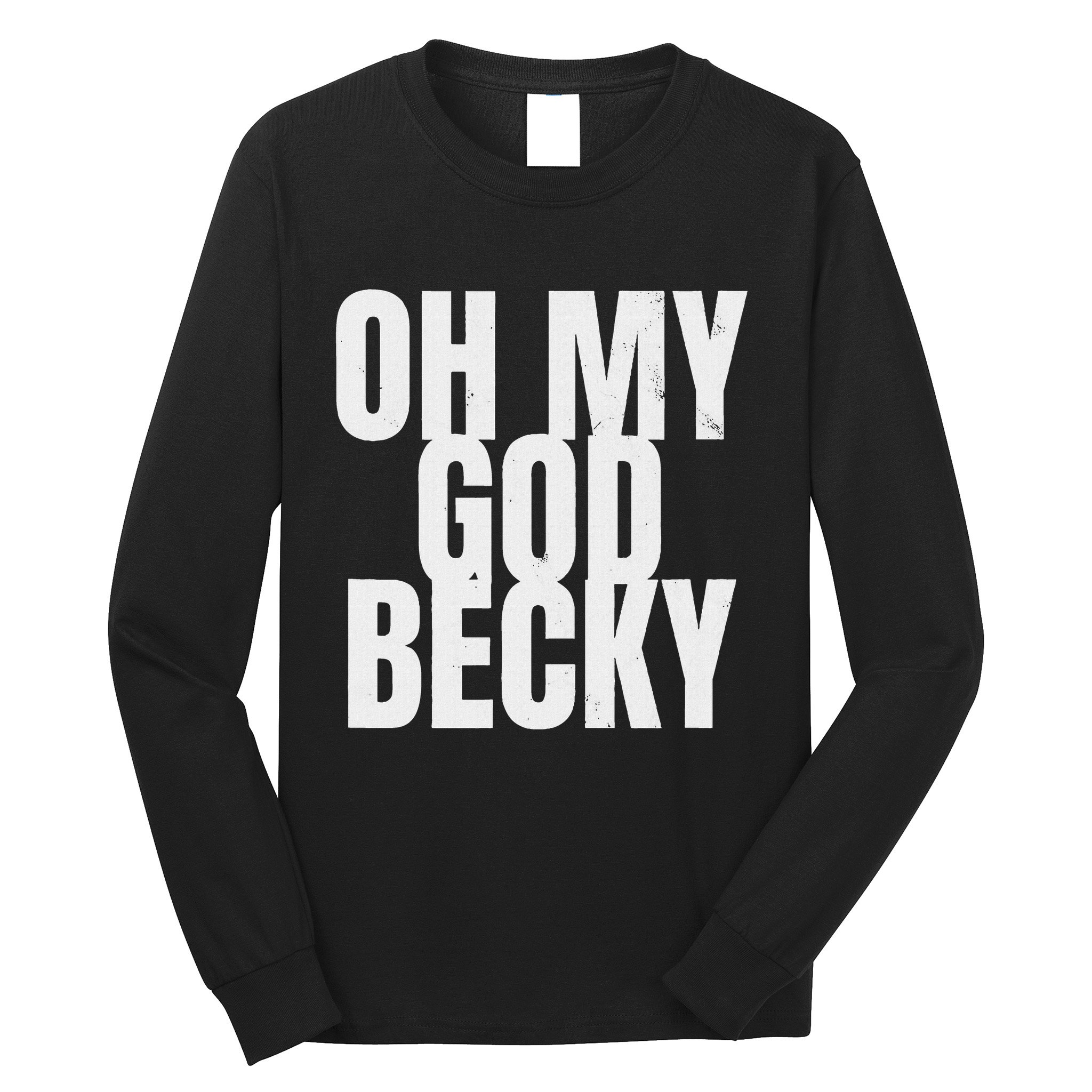 Oh My God Becky 80S 90S Long Sleeve Shirt