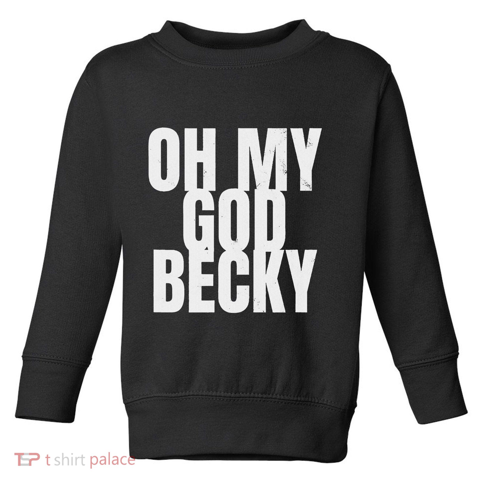 Oh My God Becky 80S 90S Toddler Sweatshirt