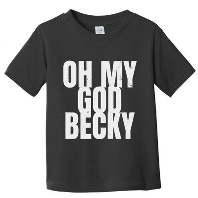 Oh My God Becky 80S 90S Toddler T-Shirt