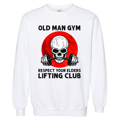 Old Man Gym Respect Your Elders Lifting Clubs Weightlifting Garment-Dyed Sweatshirt