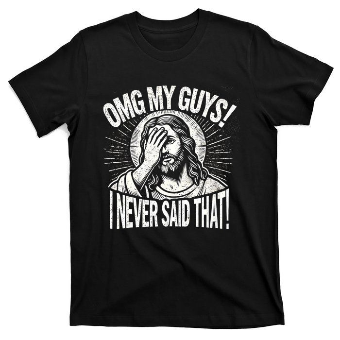 Omg My Guys Funny Jesus Meme Omg My Guys! I Never Said That T-Shirt