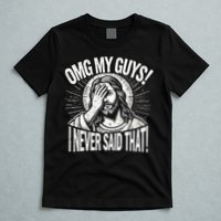Omg My Guys Funny Jesus Meme Omg My Guys! I Never Said That T-Shirt