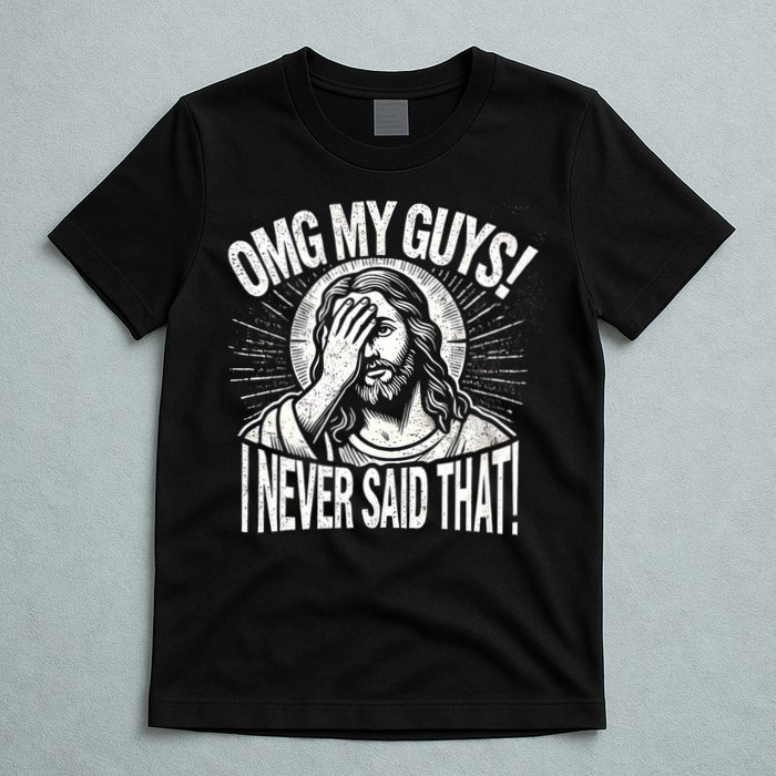 Omg My Guys Funny Jesus Meme Omg My Guys! I Never Said That T-Shirt