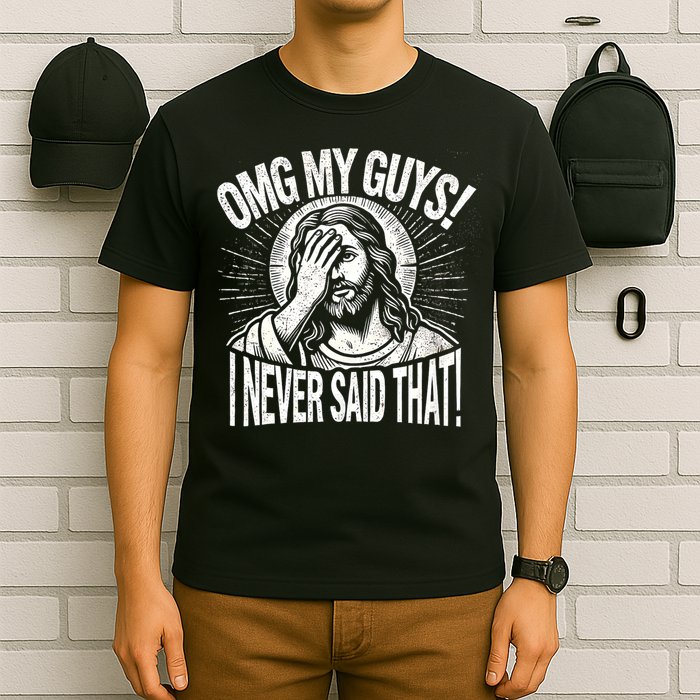 Omg My Guys Funny Jesus Meme Omg My Guys! I Never Said That T-Shirt