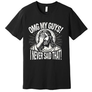 Omg My Guys Funny Jesus Meme Omg My Guys! I Never Said That Premium T-Shirt