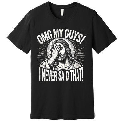 Omg My Guys Funny Jesus Meme Omg My Guys! I Never Said That Premium T-Shirt