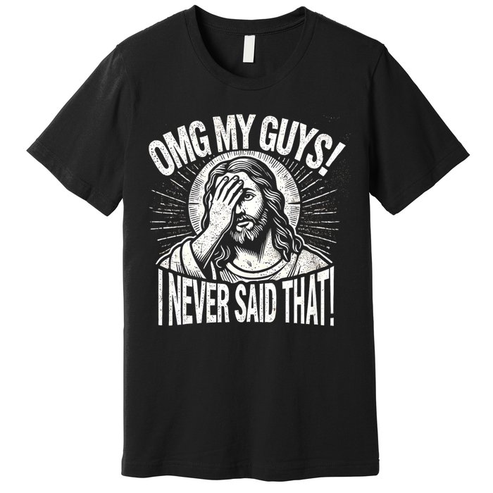 Omg My Guys Funny Jesus Meme Omg My Guys! I Never Said That Premium T-Shirt