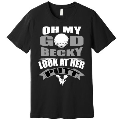 Oh My God Becky Look At Her Putt Funny Golf Premium T-Shirt