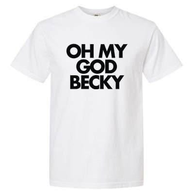 Oh My God Becky Garment-Dyed Heavyweight T-Shirt