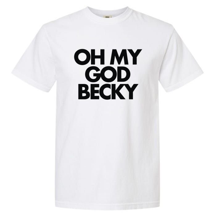 Oh My God Becky Garment-Dyed Heavyweight T-Shirt