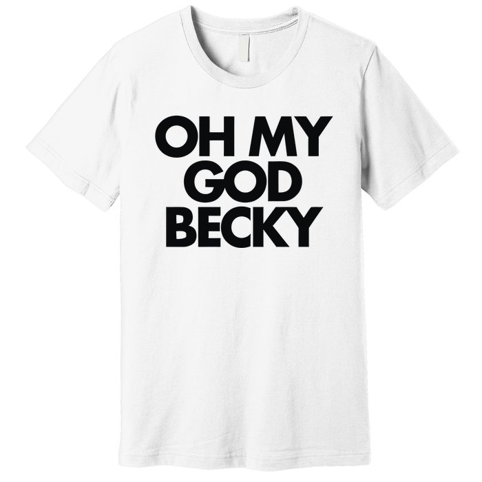 Oh My God Becky Premium T-Shirt