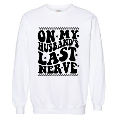 On My Husbands Last Nerve Groovy Wife Life Garment-Dyed Sweatshirt