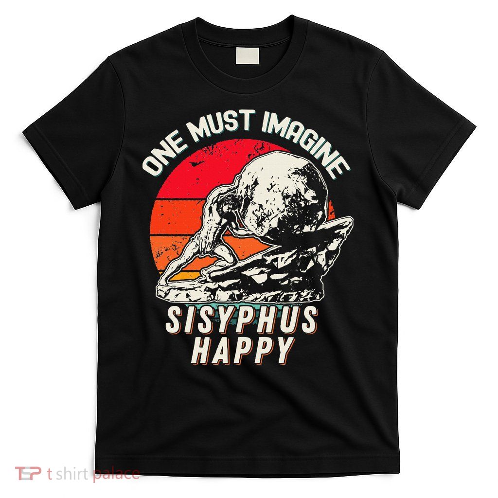 One Must Imagine Sisyphus Happy Cool Sisyphus Meme T-Shirt