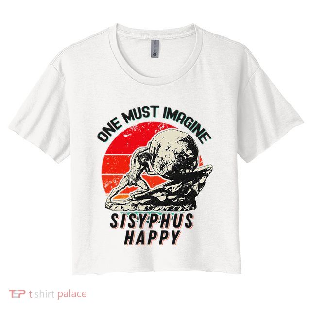 One Must Imagine Sisyphus Happy Cool Sisyphus Meme Crop Top