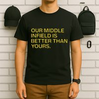 Our Middle Infield Is Better Than Yours T-Shirt